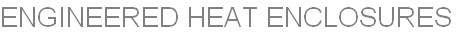 ENGINEERED HEAT ENCLOSURES
